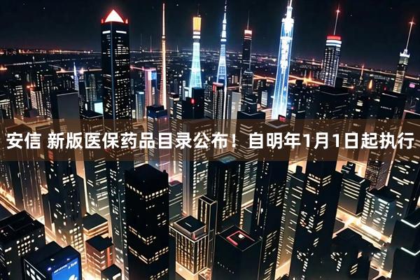 安信 新版医保药品目录公布！自明年1月1日起执行