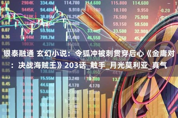 银泰融通 玄幻小说：令狐冲被刺贯穿后心《金庸对：决战海贼王》203话_触手_月光莫利亚_真气